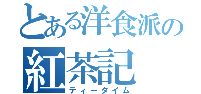 とある洋食派の紅茶記（ティータイム）