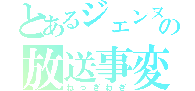 とあるジェンヌの放送事変（ねっぎねぎ）