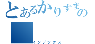 とあるかりすまの（インデックス）