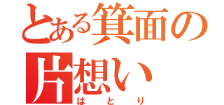 とある箕面の片想い（はとり）