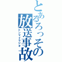 とあるろっその放送事故（ドンマイラジオ）