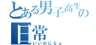 とある男子高生の日常（いいのになぁ）