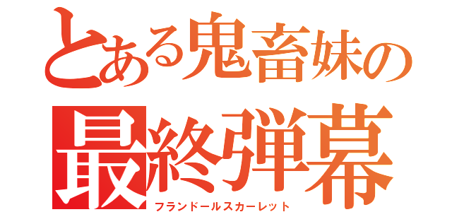 とある鬼畜妹の最終弾幕（フランドールスカーレット）