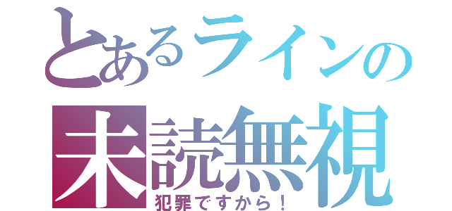 とあるラインの未読無視（犯罪ですから！）