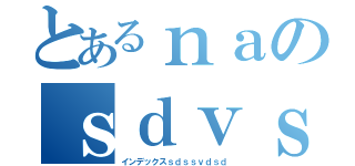 とあるｎａのｓｄｖｓ（インデックスｓｄｓｓｖｄｓｄ）