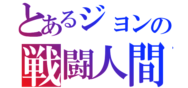 とあるジョンの戦闘人間（）