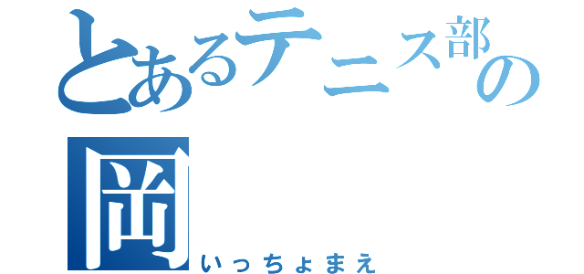 とあるテニス部の岡（いっちょまえ）