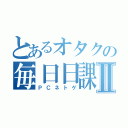 とあるオタクの毎日日課Ⅱ（ＰＣネトゲ）