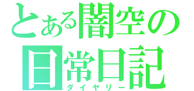 とある闇空の日常日記（ダイヤリー）