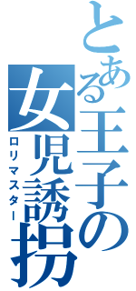 とある王子の女児誘拐（ロリマスター）