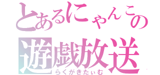 とあるにゃんこの遊戯放送（らくがきたぃむ）