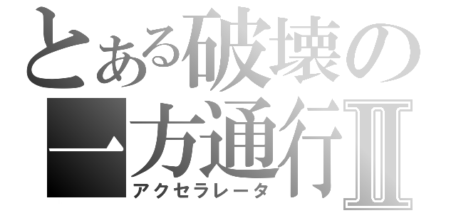 とある破壊の一方通行Ⅱ（アクセラレータ）