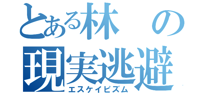 とある林の現実逃避（エスケイピズム）