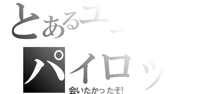 とあるユニオンのパイロット（会いたかったぞ！）