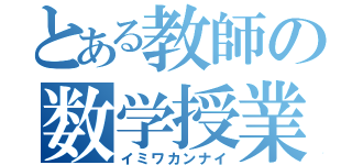 とある教師の数学授業（イミワカンナイ）