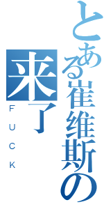 とある崔维斯の来了（ＦＵＣＫ）