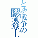 とある戦争の機動戦士（ガンダム）