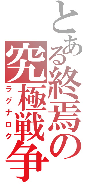 とある終焉の究極戦争（ラグナロク）