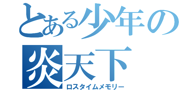 とある少年の炎天下（ロスタイムメモリー）