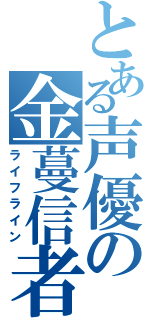 とある声優の金蔓信者（ライフライン）