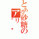 とある砂糖のアリ（砂糖）