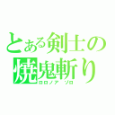 とある剣士の焼鬼斬り（ロロノア　ゾロ）