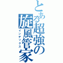 とある超強の旋風管家（インデックス）