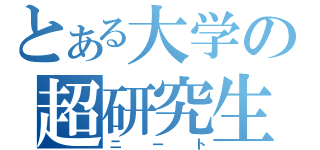 とある大学の超研究生（ニート）