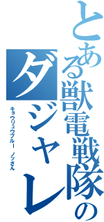 とある獣電戦隊のダジャレ（キョウリュウブルー ノッさん）