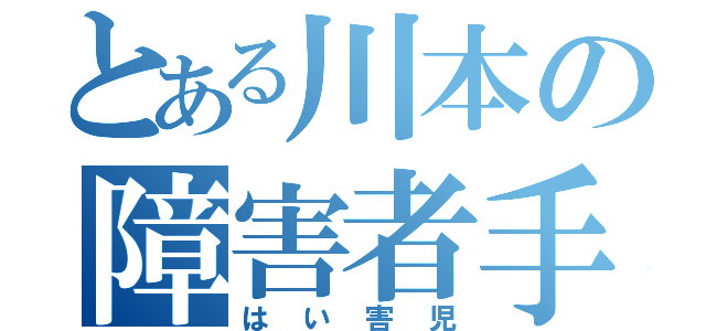 とある川本の障害者手帳（はい害児）