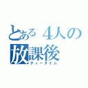 とある４人の放課後（ティータイム）