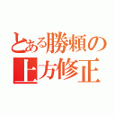 とある勝頼の上方修正（）