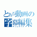 とある動画の字幕編集（やっとオワタ）