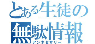 とある生徒の無駄情報（アンネセサリー）