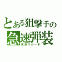 とある狙撃手の急速弾装填術（高速リロード）