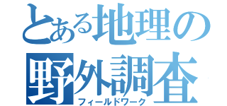 とある地理の野外調査（フィールドワーク）