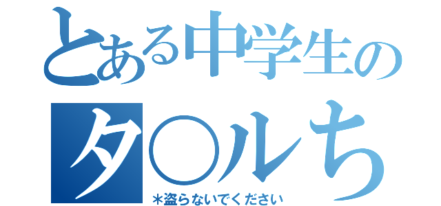 とある中学生のタ〇ルちゃん（＊盗らないでください）