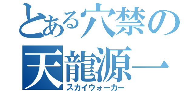 とある穴禁の天龍源一郎（スカイウォーカー）