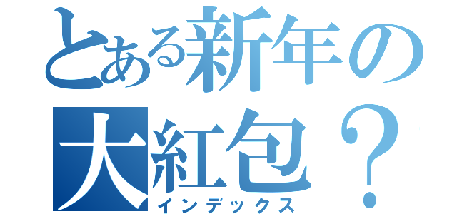 とある新年の大紅包？（インデックス）