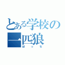 とある学校の一匹狼（ぼっち）