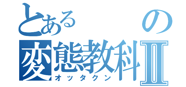 とあるの変態教科書Ⅱ（オッタクン）