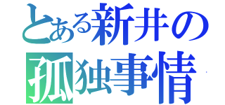 とある新井の孤独事情（）