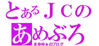 とあるＪＣのあめぶろ（まゆゆ★のブログ）