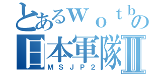 とあるｗｏｔｂの日本軍隊Ⅱ（ＭＳＪＰ２）