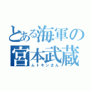 とある海軍の宮本武蔵（ムトキンさん）