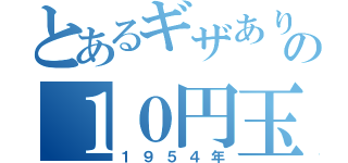 とあるギザありの１０円玉（１９５４年）