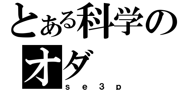 とある科学のオダ（ｓｅ３ｐ）