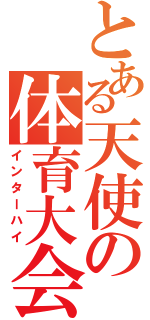 とある天使の体育大会（インターハイ）