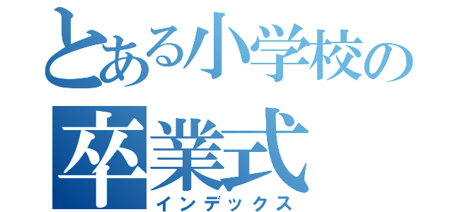 とある小学校の卒業式（インデックス）