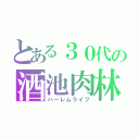 とある３０代の酒池肉林（ハーレムライフ）